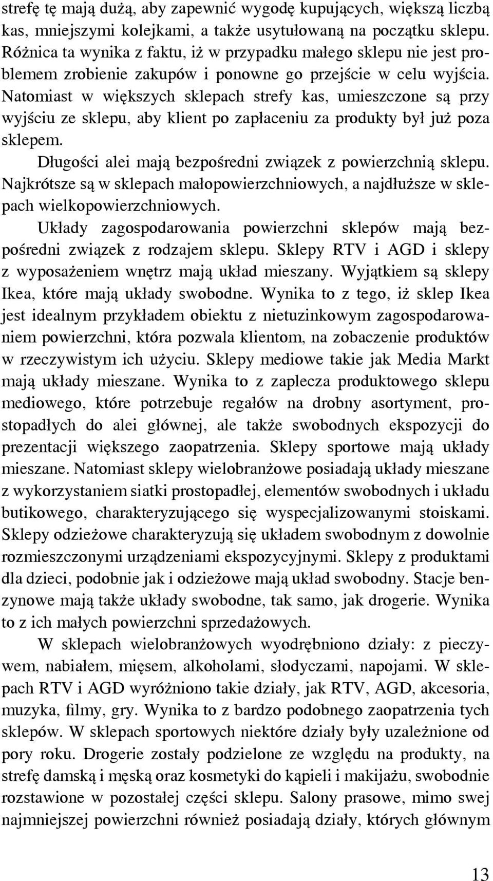 Natomiast w większych sklepach strefy kas, umieszczone są przy wyjściu ze sklepu, aby klient po zapłaceniu za produkty był już poza sklepem.
