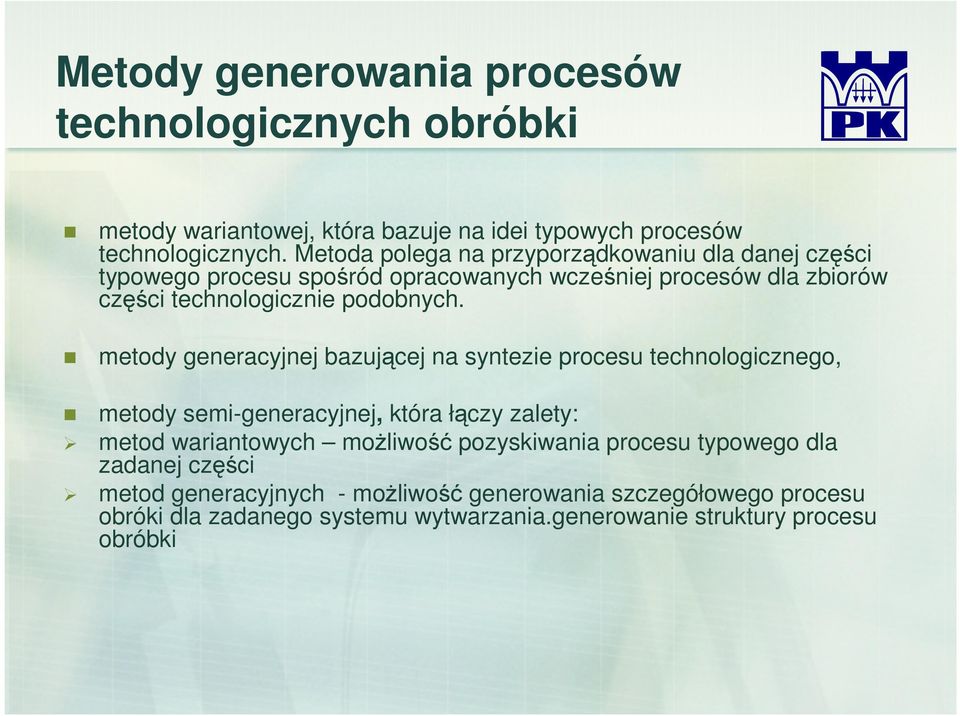 metody generacyjnej bazującej na syntezie procesu technologicznego, metody semi-generacyjnej, która łączy zalety: metod wariantowych moŝliwość