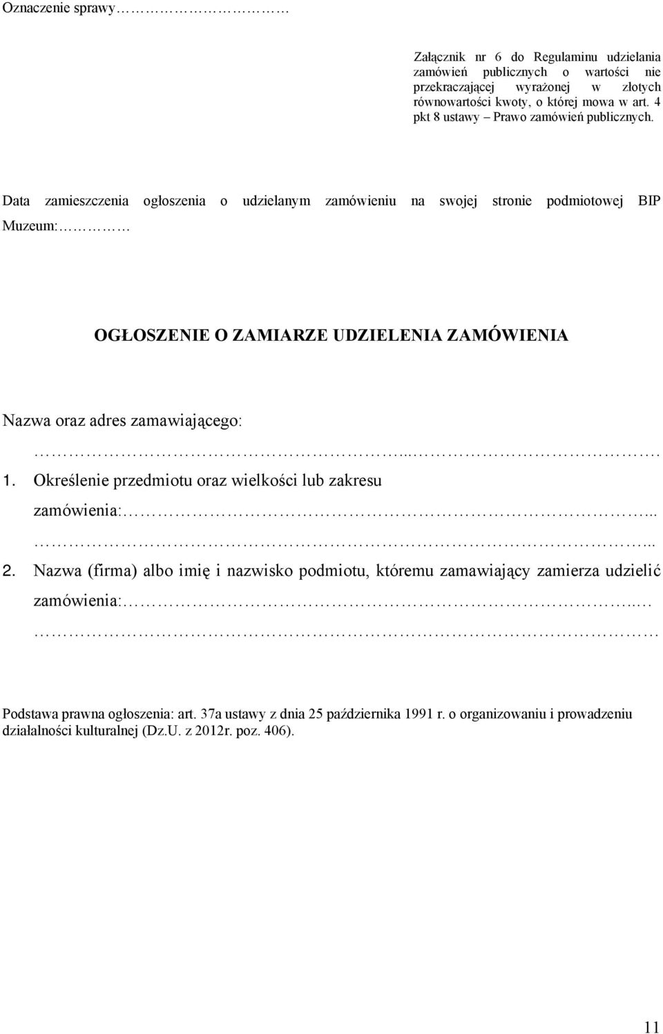 Data zamieszczenia ogłoszenia o udzielanym zamówieniu na swojej stronie podmiotowej BIP Muzeum: OGŁOSZENIE O ZAMIARZE UDZIELENIA ZAMÓWIENIA Nazwa oraz adres zamawiającego:.... 1.