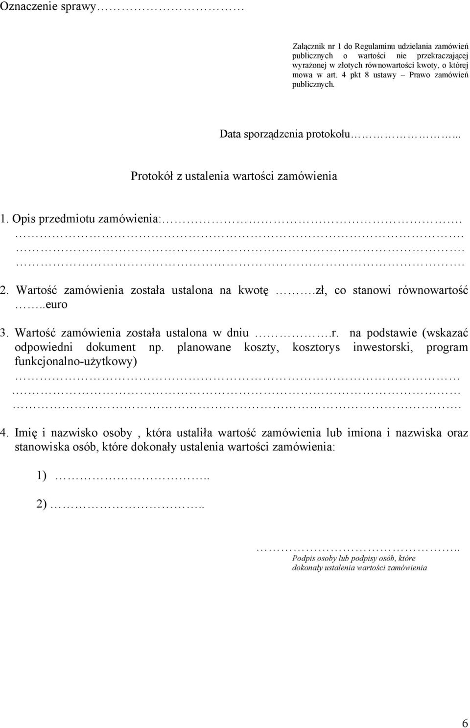 Wartość zamówienia została ustalona w dniu.r. na podstawie (wskazać odpowiedni dokument np. planowane koszty, kosztorys inwestorski, program funkcjonalno-użytkowy).. 4.