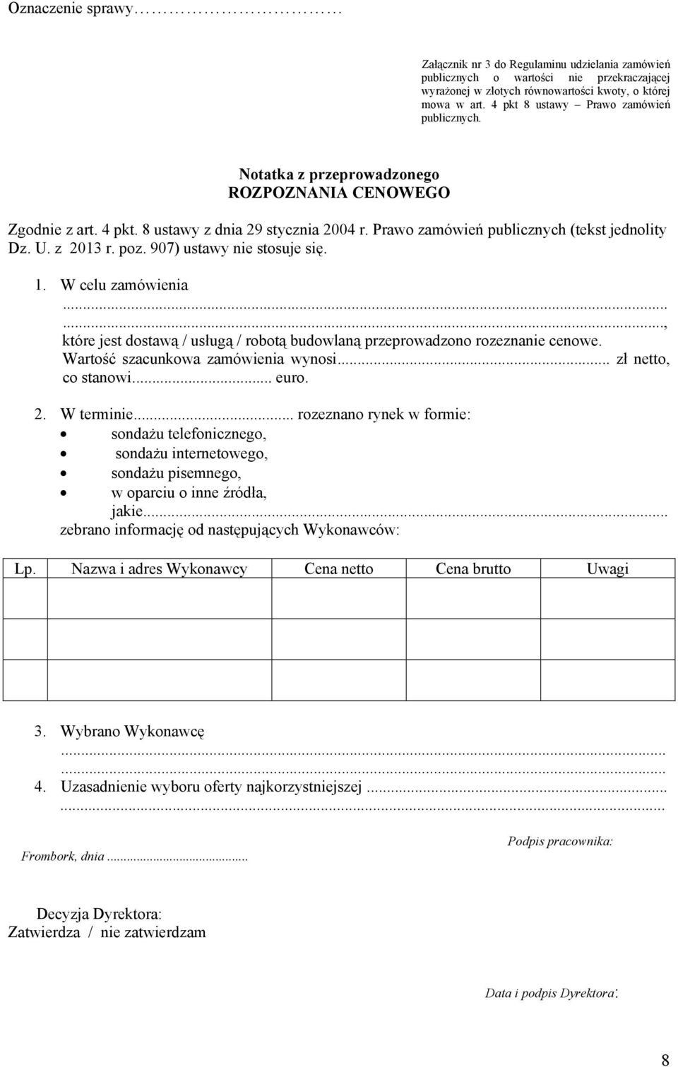 1. W celu zamówienia......, które jest dostawą / usługą / robotą budowlaną przeprowadzono rozeznanie cenowe. Wartość szacunkowa zamówienia wynosi... zł netto, co stanowi... euro. 2. W terminie.