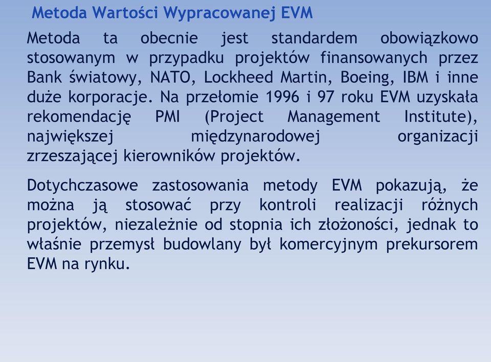 Na przełomie 1996 i 97 roku EVM uzyskała rekomendację PMI (Project Management Institute), największej międzynarodowej organizacji zrzeszającej