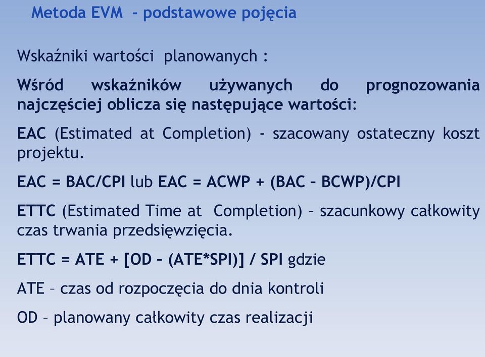 EAC = BAC/CPI lub EAC = ACWP + (BAC BCWP)/CPI ETTC (Estimated Time at Completion) szacunkowy całkowity czas trwania