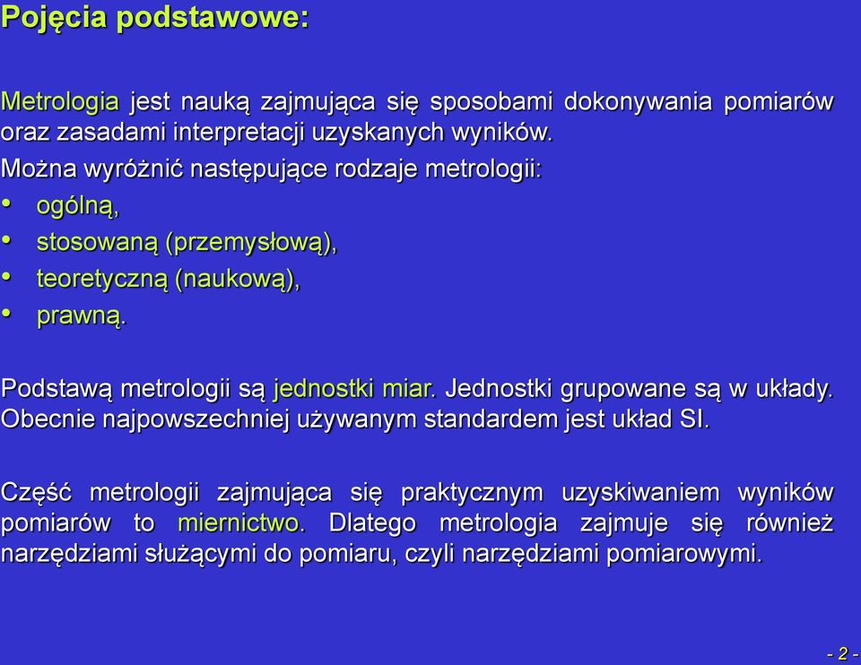 Podstawą metrologii są jednostki miar. Jednostki grupowane są w układy. Obecnie najpowszechniej używanym standardem jest układ SI.