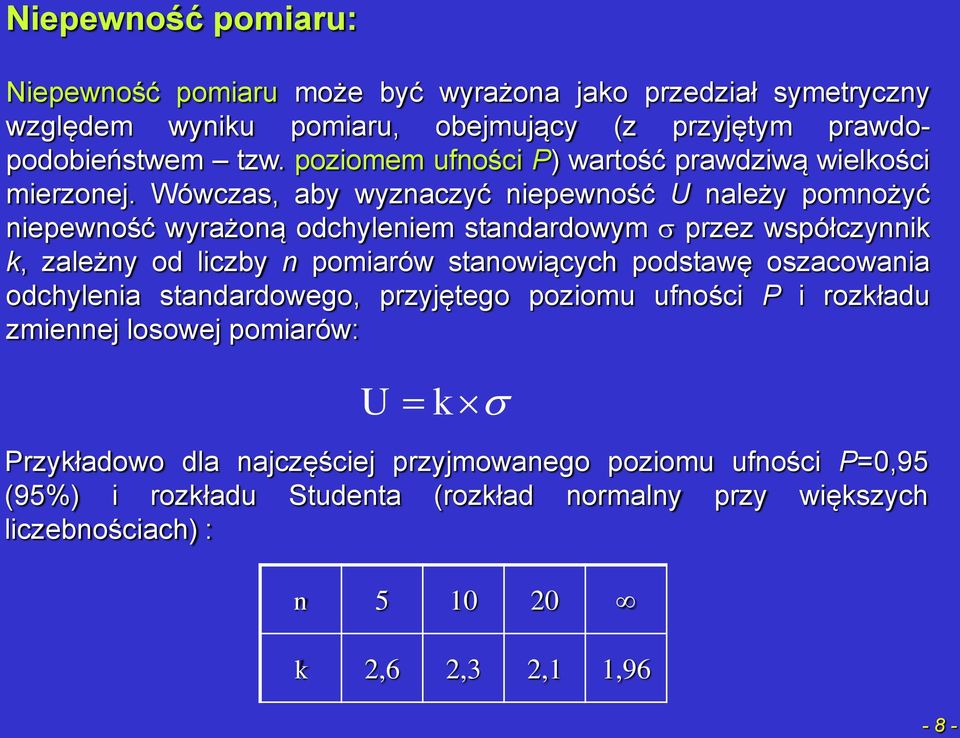 Wówczas, aby wyznaczyć niepewność U należy pomnożyć niepewność wyrażoną odchyleniem standardowym przez współczynnik k, zależny od liczby n pomiarów stanowiących