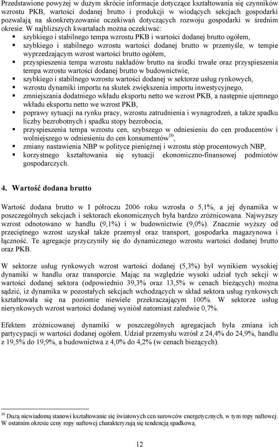 W najbliższych kwartałach można oczekiwać: szybkiego i stabilnego tempa wzrostu PKB i wartości dodanej brutto ogółem, szybkiego i stabilnego wzrostu wartości dodanej brutto w przemyśle, w tempie