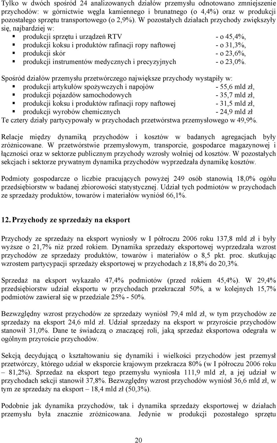 W pozostałych działach przychody zwiększyły się, najbardziej w: produkcji sprzętu i urządzeń RTV - o 45,4%, produkcji koksu i produktów rafinacji ropy naftowej - o 31,3%, produkcji skór - o 23,6%,