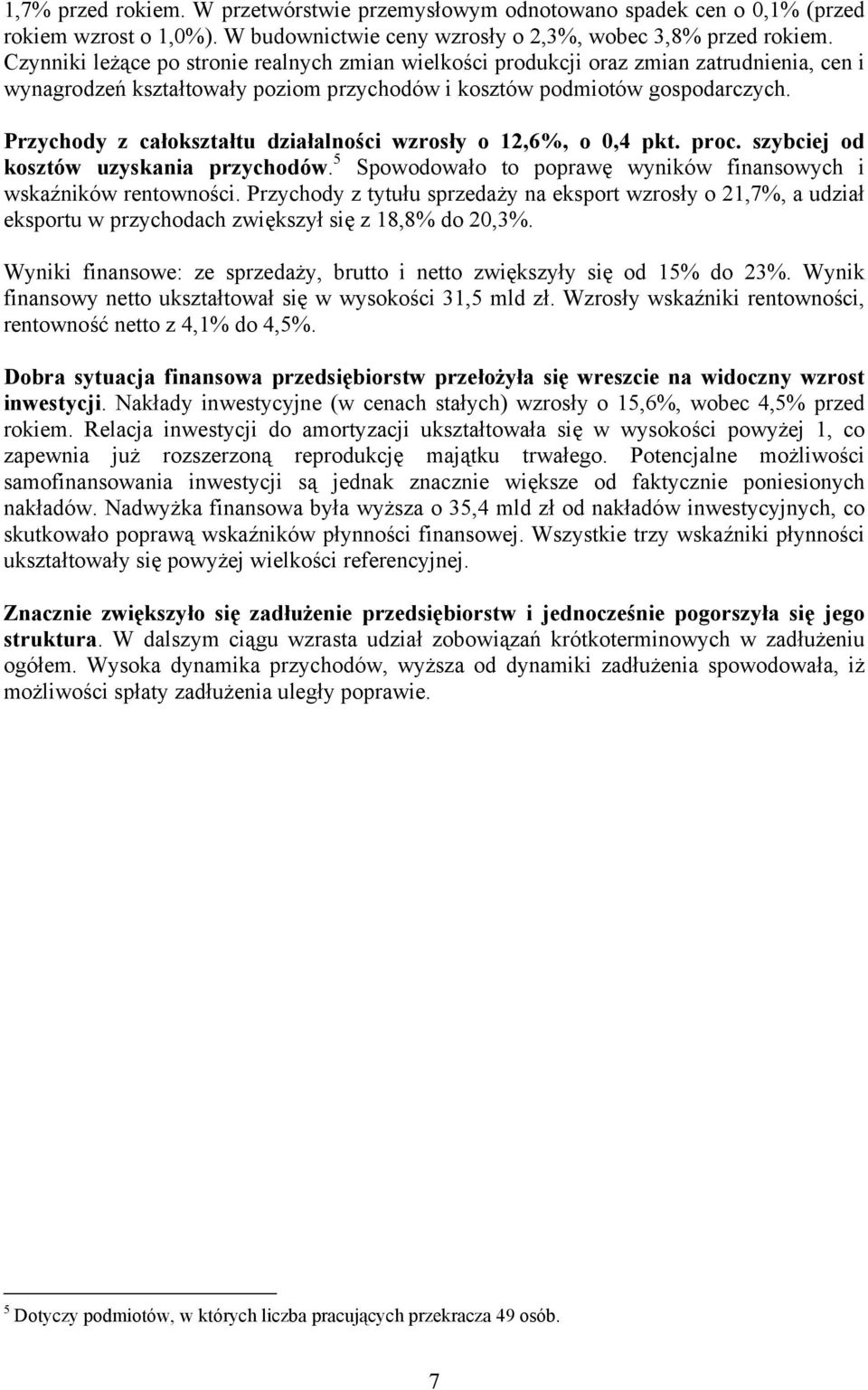 Przychody z całokształtu działalności wzrosły o 12,6%, o 0,4 pkt. proc. szybciej od kosztów uzyskania przychodów. 5 Spowodowało to poprawę wyników finansowych i wskaźników rentowności.