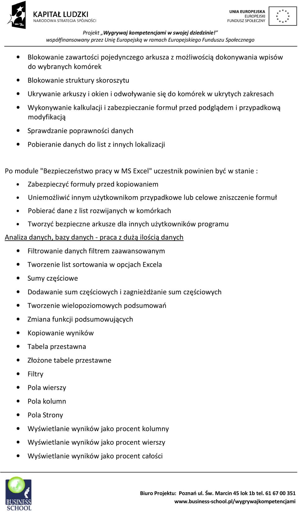 "Bezpieczeństwo pracy w MS Excel" uczestnik powinien być w stanie : Zabezpieczyć formuły przed kopiowaniem Uniemożliwić innym użytkownikom przypadkowe lub celowe zniszczenie formuł Pobierać dane z