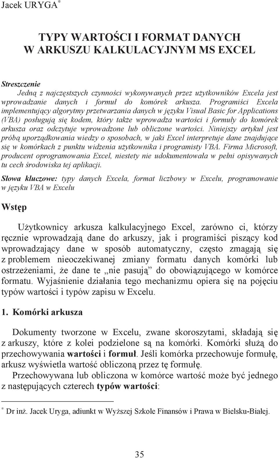 Programici Excela implementujcy algorytmy przetwarzania danych w jzyku Visual Basic for Applications (VBA) posługuj si kodem, który take wprowadza wartoci i formuły do komórek arkusza oraz odczytuje