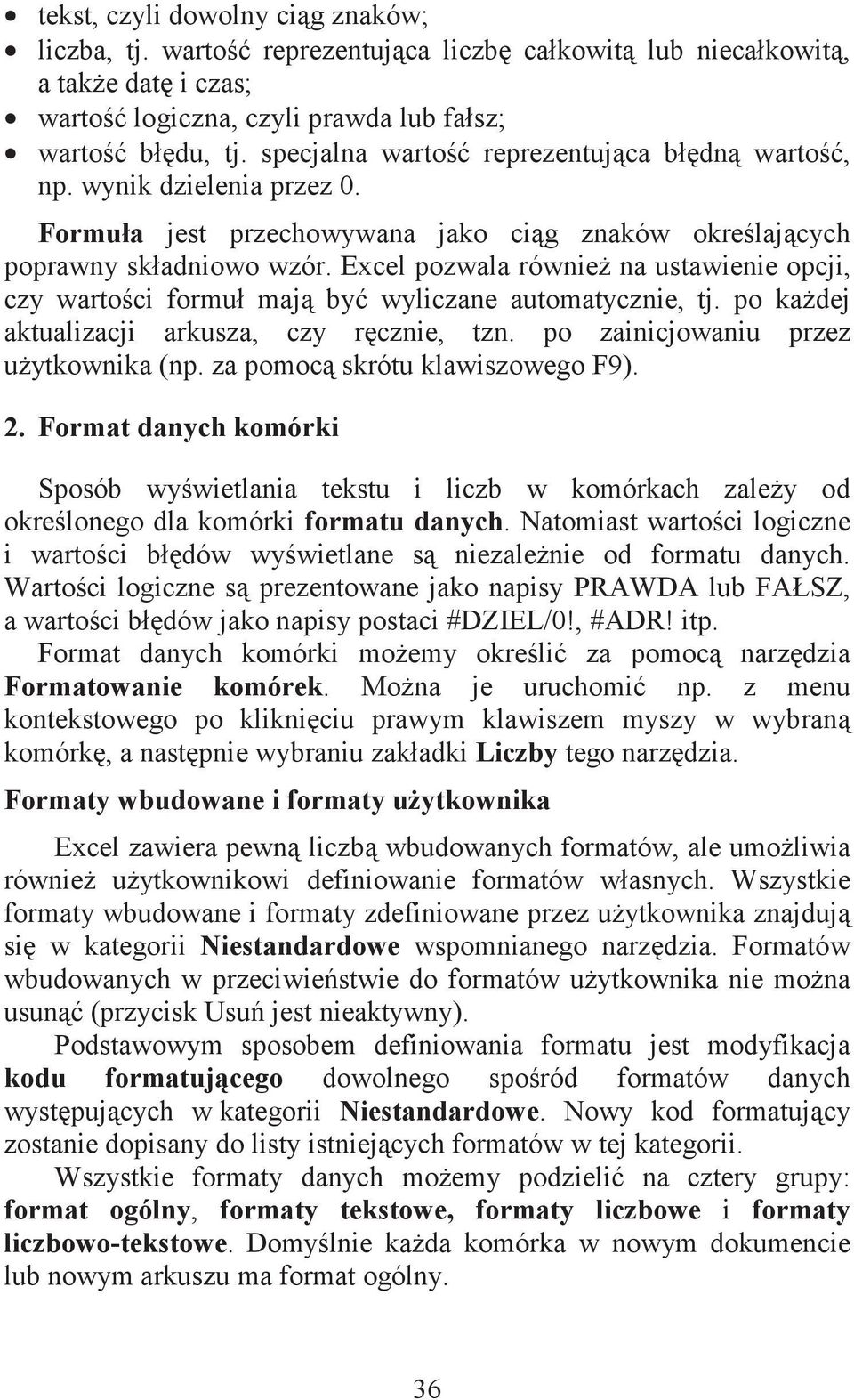 Excel pozwala równie na ustawienie opcji, czy wartoci formuł maj by wyliczane automatycznie, tj. po kadej aktualizacji arkusza, czy rcznie, tzn. po zainicjowaniu przez uytkownika (np.