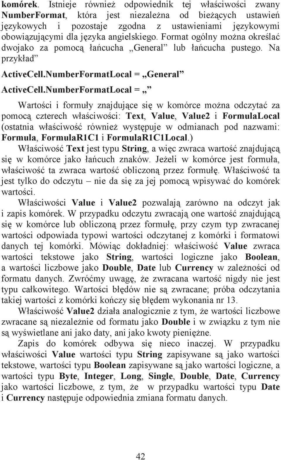 Format ogólny mona okrela dwojako za pomoc łacucha General lub łacucha pustego. Na przykład ActiveCell.NumberFormatLocal = General ActiveCell.