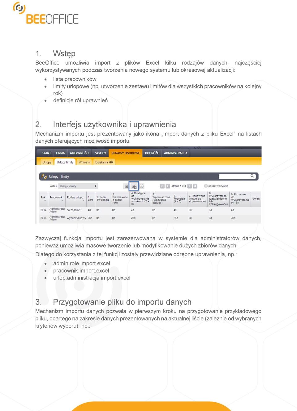 Interfejs użytkownika i uprawnienia Mechanizm importu jest prezentowany jako ikona Import danych z pliku Excel na listach danych oferujących możliwość importu: Zazwyczaj funkcja importu jest