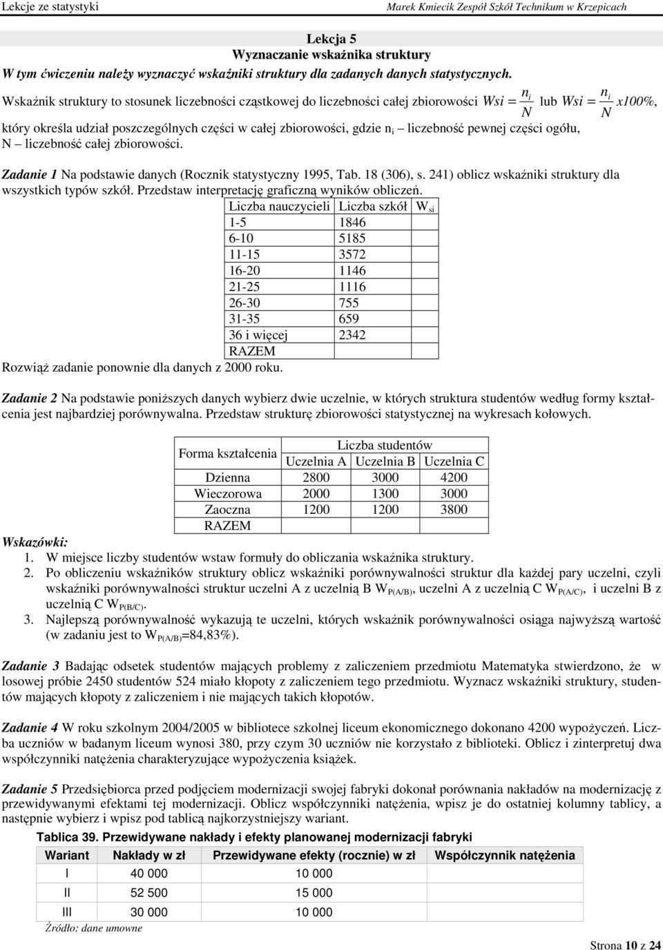 lczebość całej zborowośc. Zadae Na podstawe daych (Roczk statystyczy 995, Tab. 8 (306), s. 4) oblcz wskaźk struktury dla wszystkch typów szkół. Przedstaw terpretację grafczą wyków oblczeń.