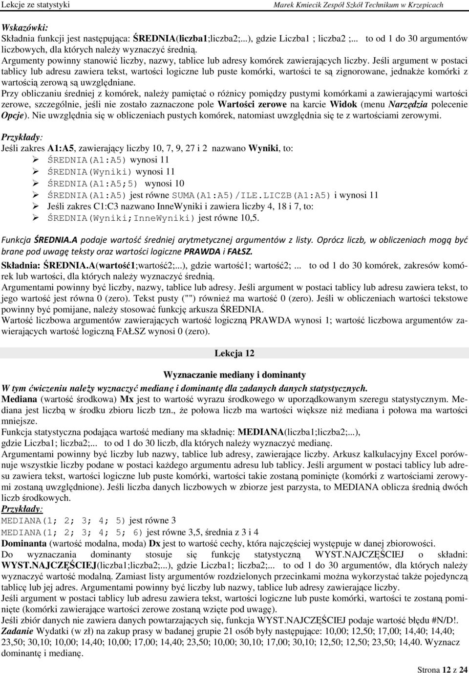 Jeśl argumet w postac tablcy lub adresu zawera tekst, wartośc logcze lub puste komórk, wartośc te są zgorowae, jedakŝe komórk z wartoścą zerową są uwzględae.