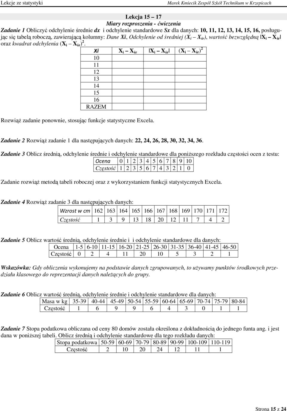 X X X śr X X śr (X X śr ) 0 3 4 5 6 RAZEM RozwąŜ zadae poowe, stosując fukcje statystycze Excela. Zadae RozwąŜ zadae dla astępujących daych:, 4, 6, 8, 30, 3, 34, 36.