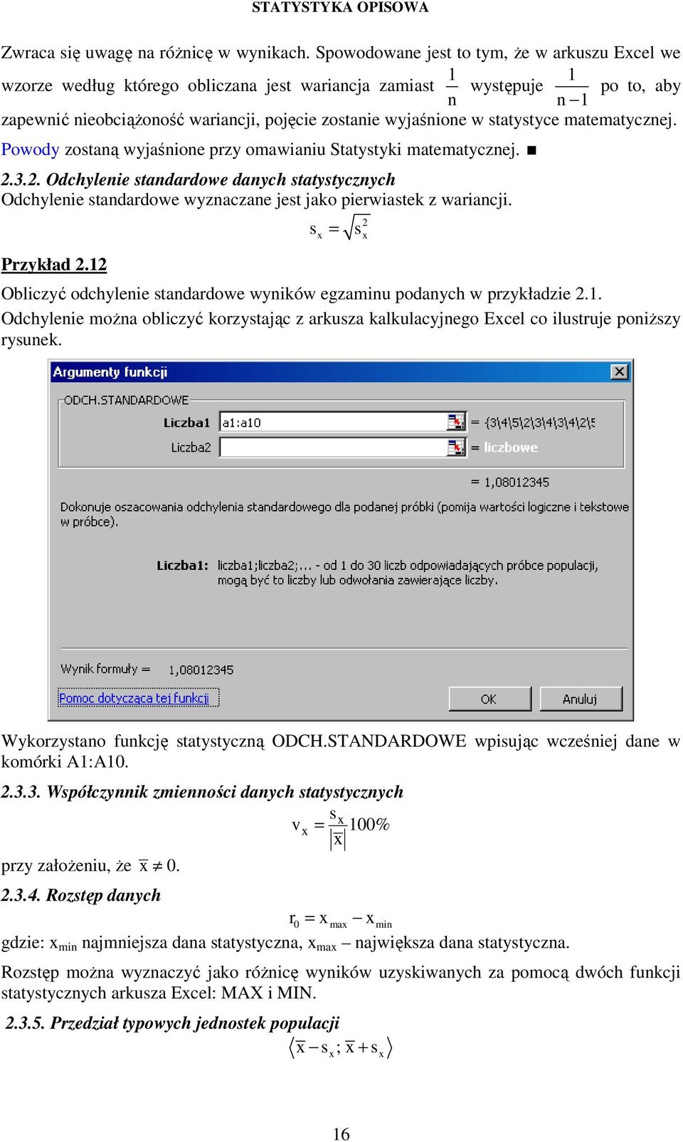 Powody zostaą wyjaśoe przy omawau Statystyk matematyczej..3.. Odchylee stadardowe daych statystyczych Odchylee stadardowe wyzaczae jest jako perwastek z waracj. Przykład.