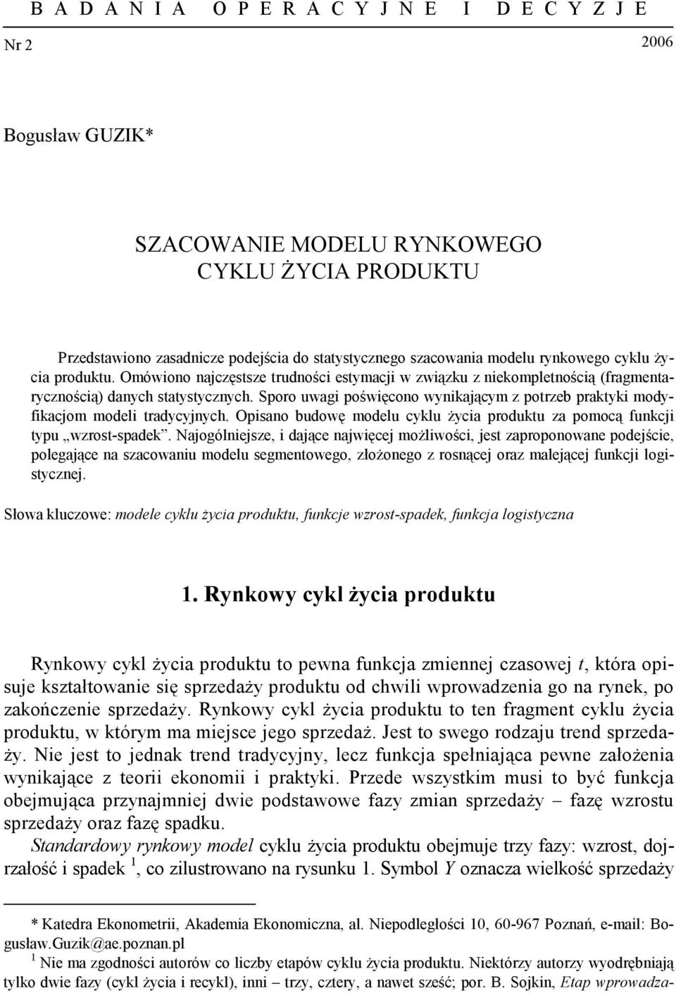 Sporo uwagi poświęcono wynikającym z porzeb prakyki modyfikacjom modeli radycyjnych. Opisano budowę modelu cyklu życia produku za pomocą funkcji ypu wzros-spadek.