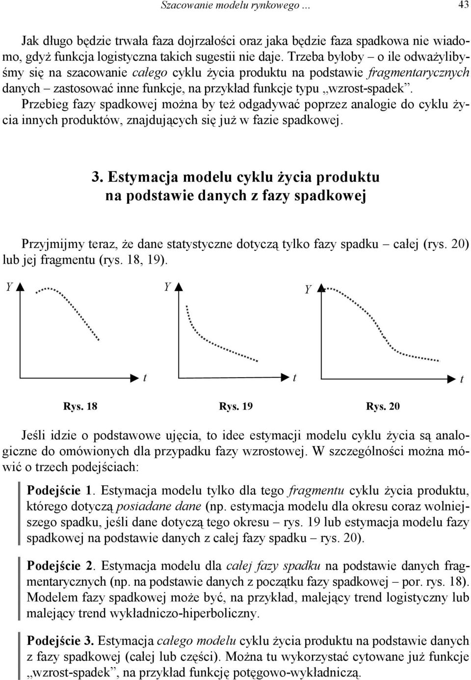 Przebieg fazy spadkowej można by eż odgadywać poprzez analogie do cyklu życia innych produków, znajdujących się już w fazie spadkowej. 3.