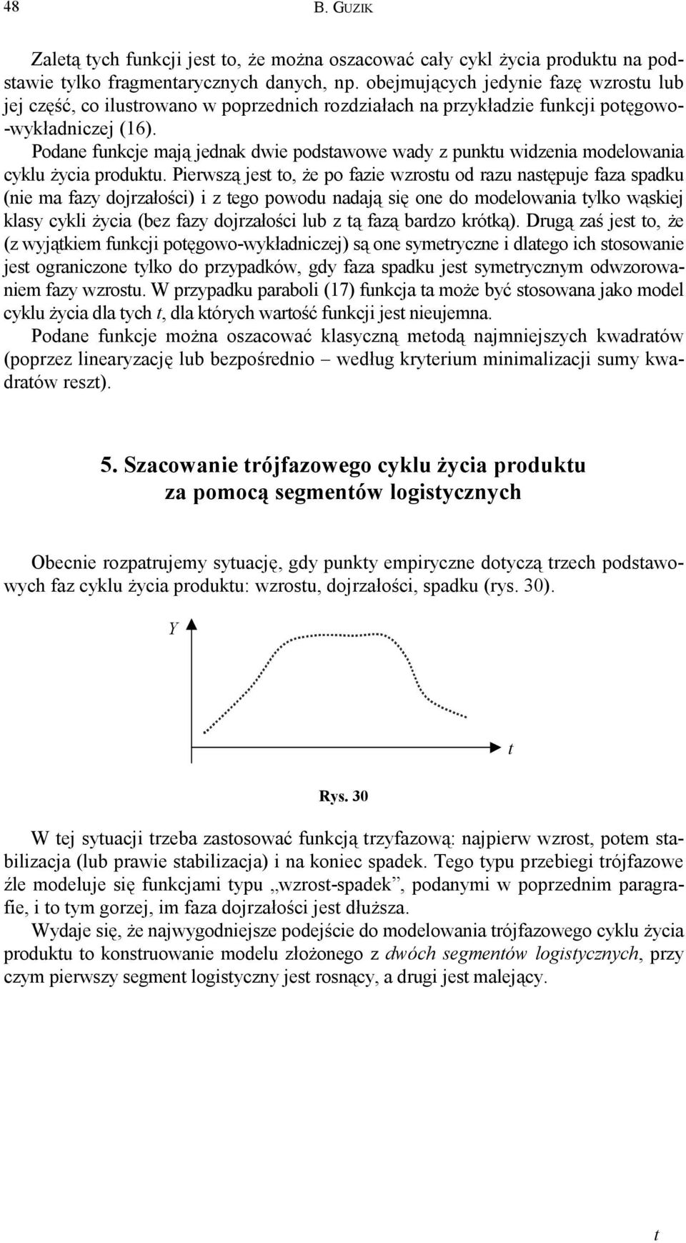 Podane funkcje mają jednak dwie podsawowe wady z punku widzenia modelowania cyklu życia produku.