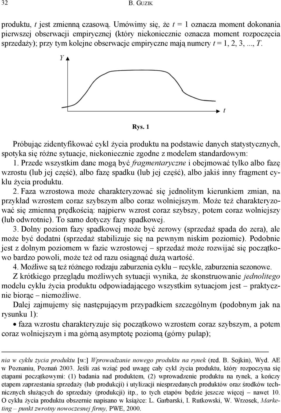 Rys. 1 Próbując zidenyfikować cykl życia produku na podsawie danych saysycznych, spoyka się różne syuacje, niekoniecznie zgodne z modelem sandardowym: 1.