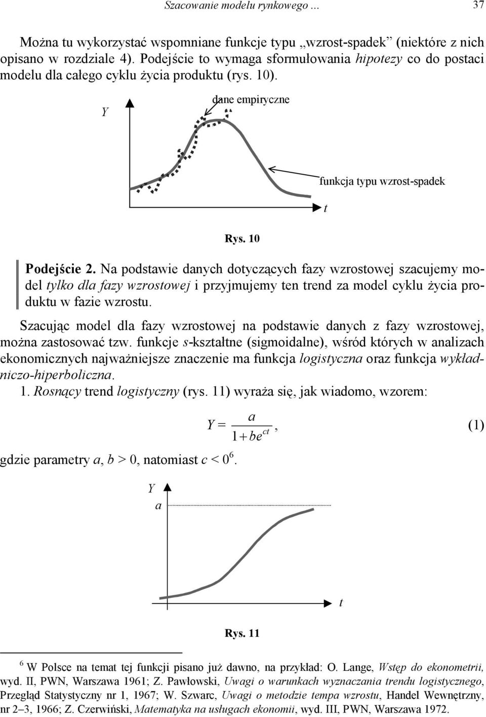 Na podsawie danych doyczących fazy wzrosowej szacujemy model ylko dla fazy wzrosowej i przyjmujemy en rend za model cyklu życia produku w fazie wzrosu.