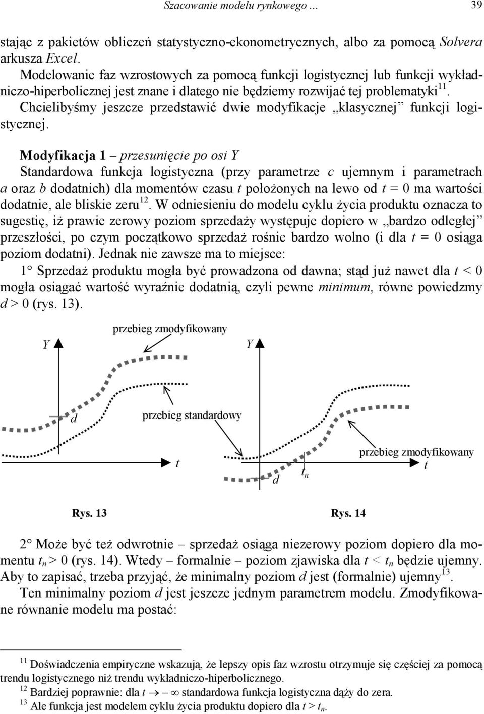 Chcielibyśmy jeszcze przedsawić dwie modyfikacje klasycznej funkcji logisycznej.