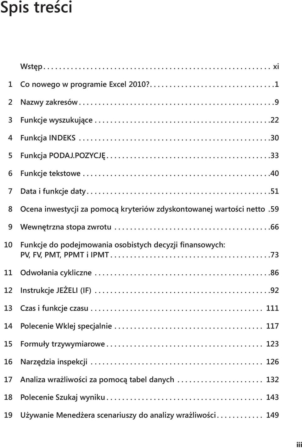 ... 66 10 Funkcje do podejmowania osobistych decyzji finansowych: PV, FV, PMT, PPMT i IPMT.... 73 11 Odwołania cykliczne.... 86 12 Instrukcje JEŻELI (IF)... 92 13 Czas i funkcje czasu.