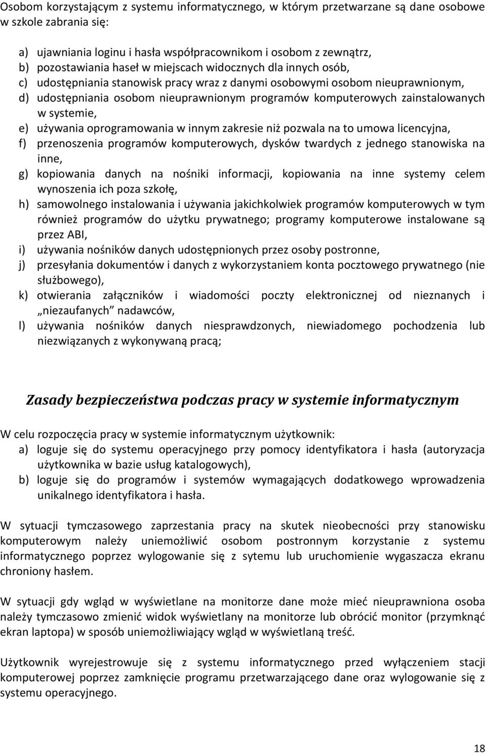 w systemie, e) używania oprogramowania w innym zakresie niż pozwala na to umowa licencyjna, f) przenoszenia programów komputerowych, dysków twardych z jednego stanowiska na inne, g) kopiowania danych