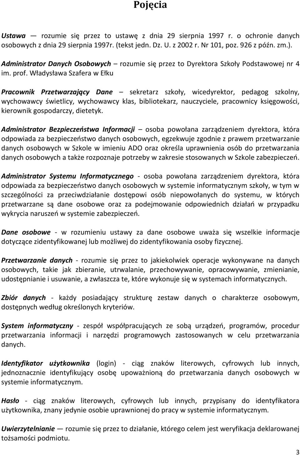 Władysława Szafera w Ełku Pracownik Przetwarzający Dane sekretarz szkoły, wicedyrektor, pedagog szkolny, wychowawcy świetlicy, wychowawcy klas, bibliotekarz, nauczyciele, pracownicy księgowości,