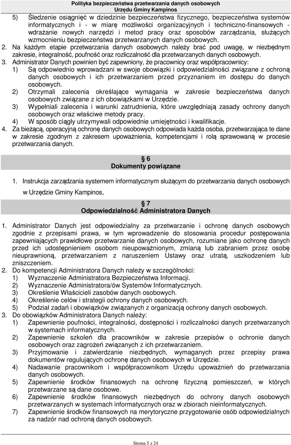 Na każdym etapie przetwarzania danych osobowych należy brać pod uwagę, w niezbędnym zakresie, integralność, poufność oraz rozliczalność dla przetwarzanych danych osobowych. 3.