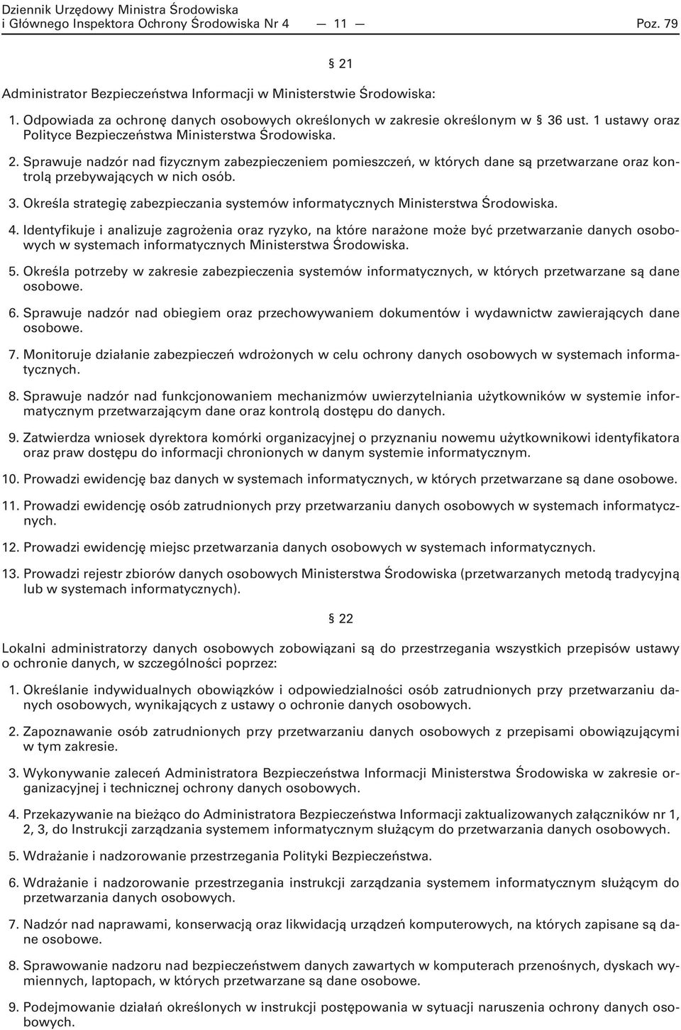 Sprawuje nadzór nad fizycznym zabezpieczeniem pomieszczeń, w których dane są przetwarzane oraz kontrolą przebywających w nich osób. 3.