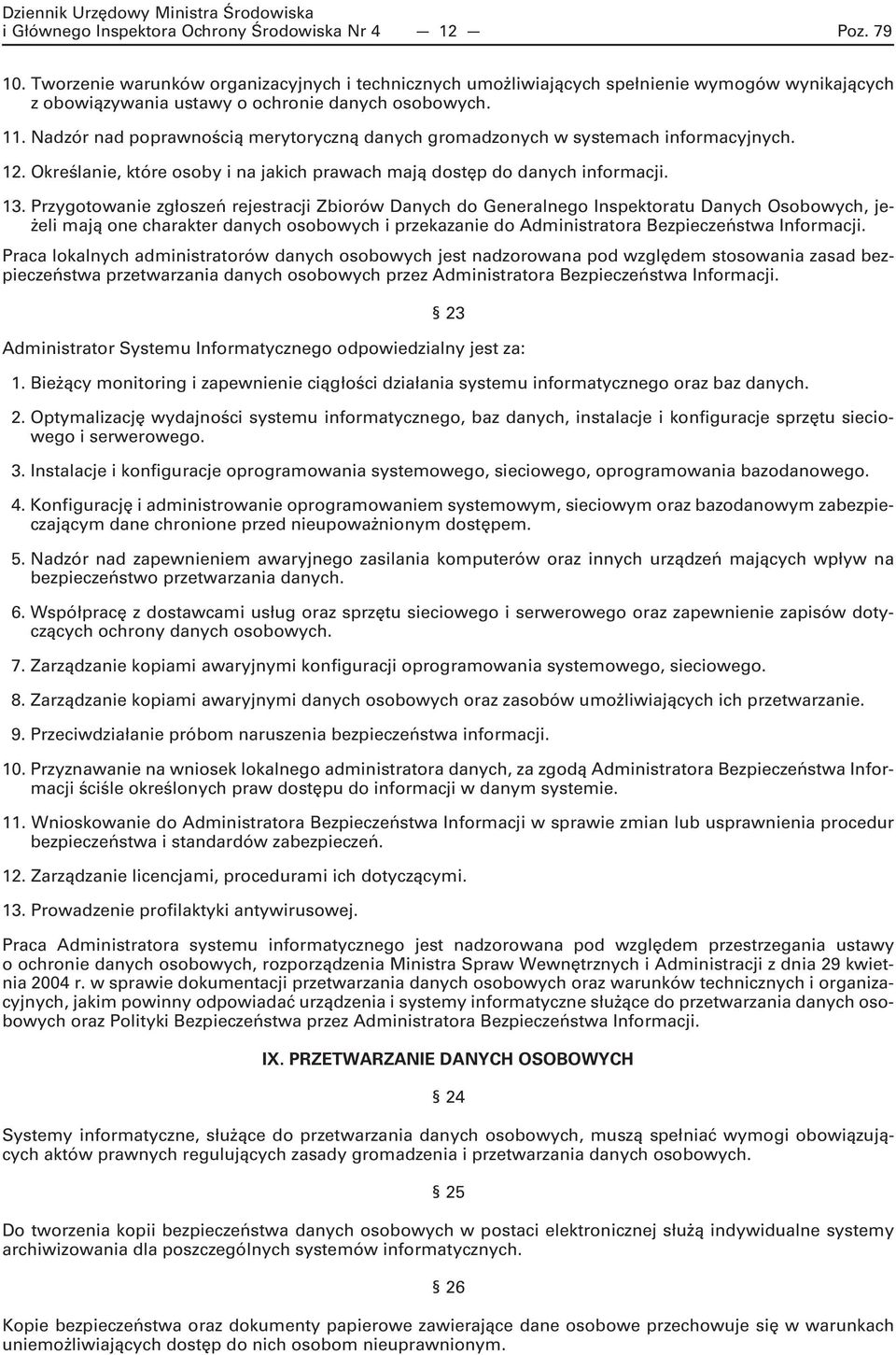 Nadzór nad poprawnością merytoryczną danych gromadzonych w systemach informacyjnych. 12. Określanie, które osoby i na jakich prawach mają dostęp do danych informacji. 13.