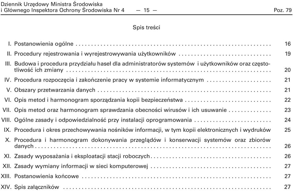 Obszary przetwarzania danych.... 21 VI. Opis metod i harmonogram sporządzania kopii bezpieczeństwa... 22 VII. Opis metod oraz harmonogram sprawdzania obecności wirusów i ich usuwanie... 23 VIII.