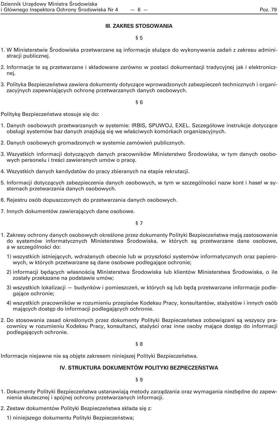 Informacje te są przetwarzane i składowane zarówno w postaci dokumentacji tradycyjnej jak i elektronicznej. 3.