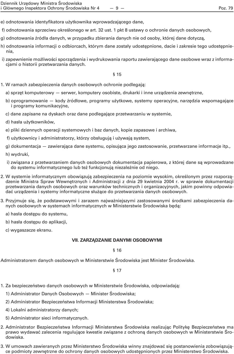 udostępnione, dacie i zakresie tego udostępnienia, i) zapewnienie możliwości sporządzenia i wydrukowania raportu zawierającego dane osobowe wraz z informacjami o historii przetwarzania danych. 15 1.
