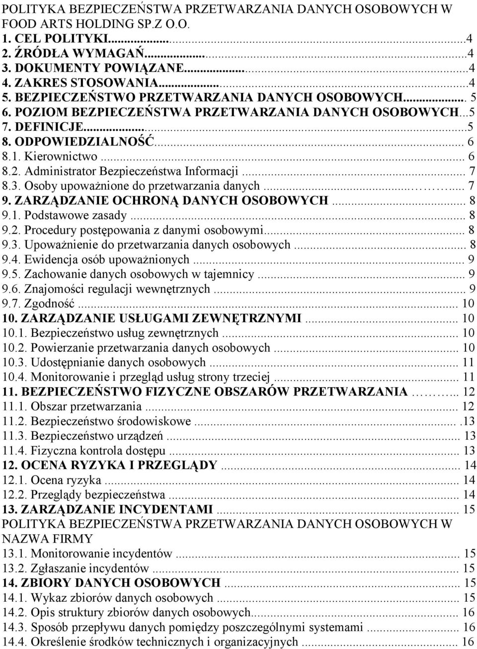 Administrator Bezpieczeństwa Informacji... 7 8.3. Osoby upoważnione do przetwarzania danych...... 7 9. ZARZĄDZANIE OCHRONĄ DANYCH OSOBOWYCH... 8 9.1. Podstawowe zasady... 8 9.2.