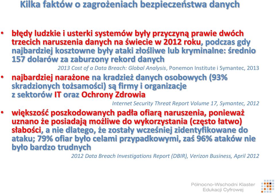 danych osobowych (93% skradzionych tożsamości) są firmy i organizacje z sektorów IT oraz Ochrony Zdrowia Internet Security Threat Report Volume 17, Symantec, 2012 większość poszkodowanych padła