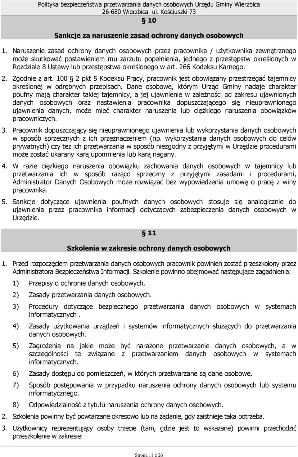 przestępstwa określonego w art. 266 Kodeksu Karnego. 2. Zgodnie z art. 100 2 pkt 5 Kodeksu Pracy, pracownik jest obowiązany przestrzegać tajemnicy określonej w odrębnych przepisach.