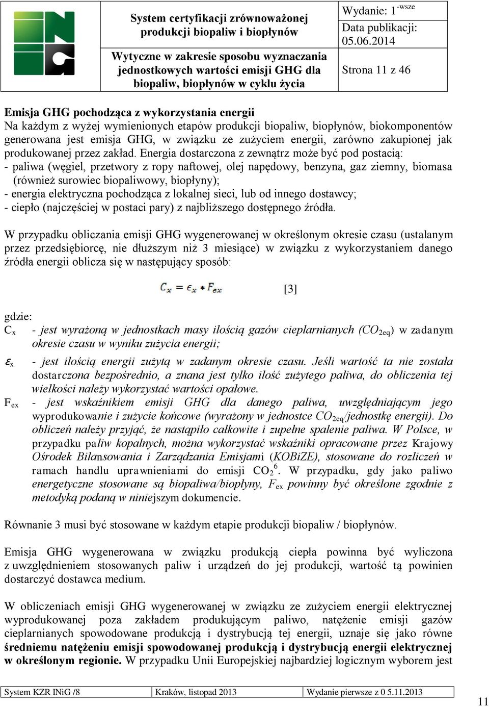 Energia dostarczona z zewnątrz może być pod postacią: - paliwa (węgiel, przetwory z ropy naftowej, olej napędowy, benzyna, gaz ziemny, biomasa (również surowiec biopaliwowy, biopłyny); - energia