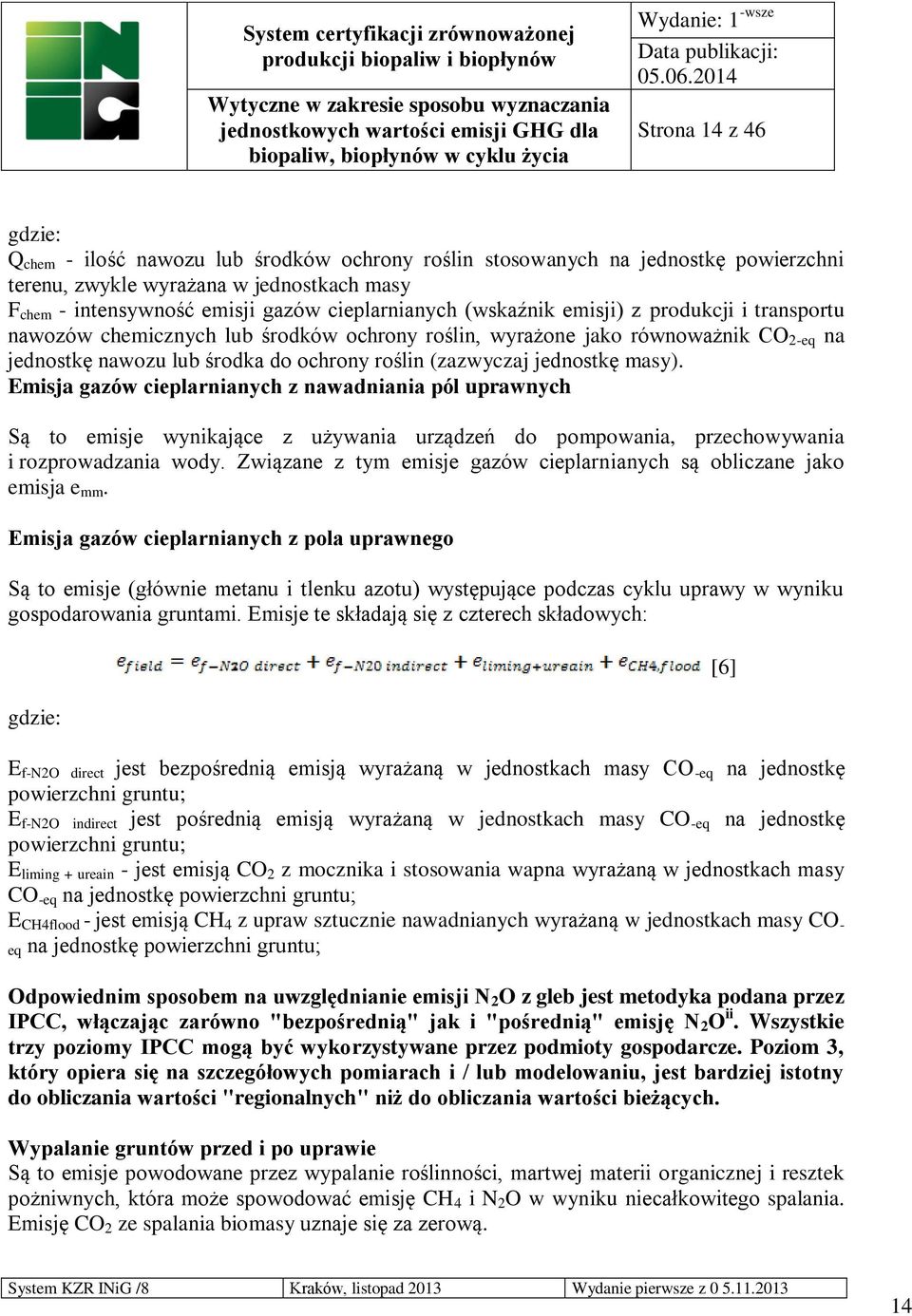 jednostkę masy). Emisja gazów cieplarnianych z nawadniania pól uprawnych Są to emisje wynikające z używania urządzeń do pompowania, przechowywania i rozprowadzania wody.