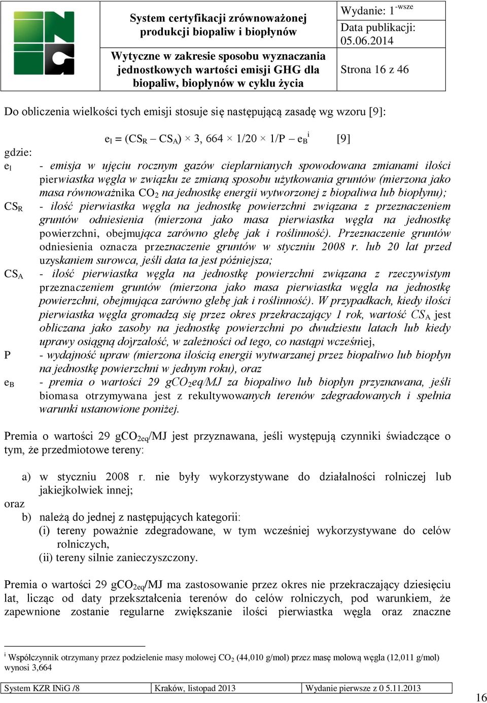 biopłynu); - ilość pierwiastka węgla na jednostkę powierzchni związana z przeznaczeniem gruntów odniesienia (mierzona jako masa pierwiastka węgla na jednostkę powierzchni, obejmująca zarówno glebę