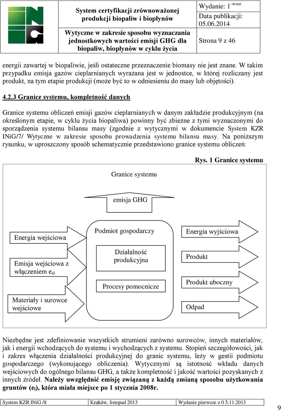 3 Granice systemu, kompletność danych Granice systemu obliczeń emisji gazów cieplarnianych w danym zakładzie produkcyjnym (na określonym etapie, w cyklu życia biopaliwa) powinny być zbieżne z tymi