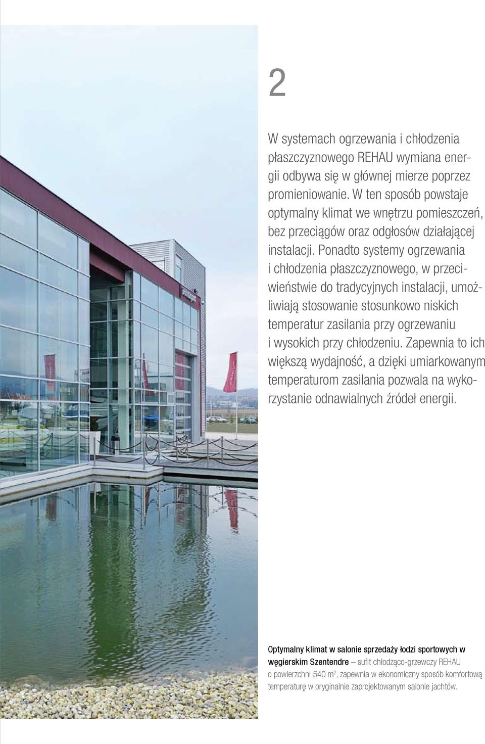 Ponadto systemy ogrzewania i chłodzenia płaszczyznowego, w przeciwieństwie do tradycyjnych instalacji, umożliwiają stosowanie stosunkowo niskich temperatur zasilania przy ogrzewaniu i wysokich przy