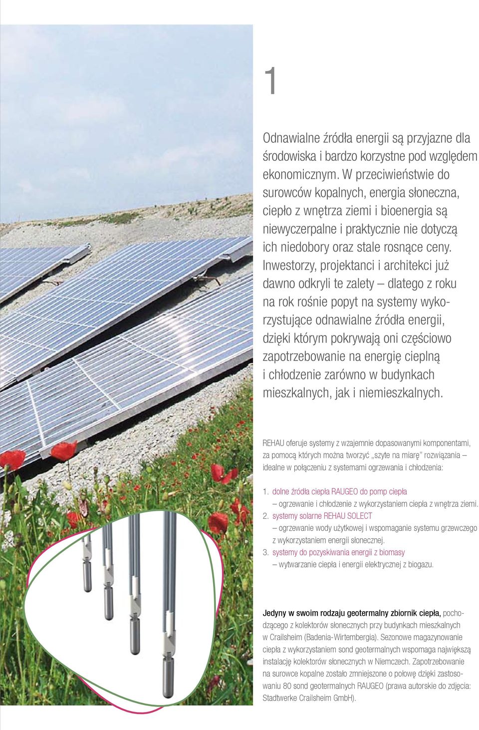 Inwestorzy, projektanci i architekci już dawno odkryli te zalety dlatego z roku na rok rośnie popyt na systemy wykorzystujące odnawialne źródła energii, dzięki którym pokrywają oni częściowo