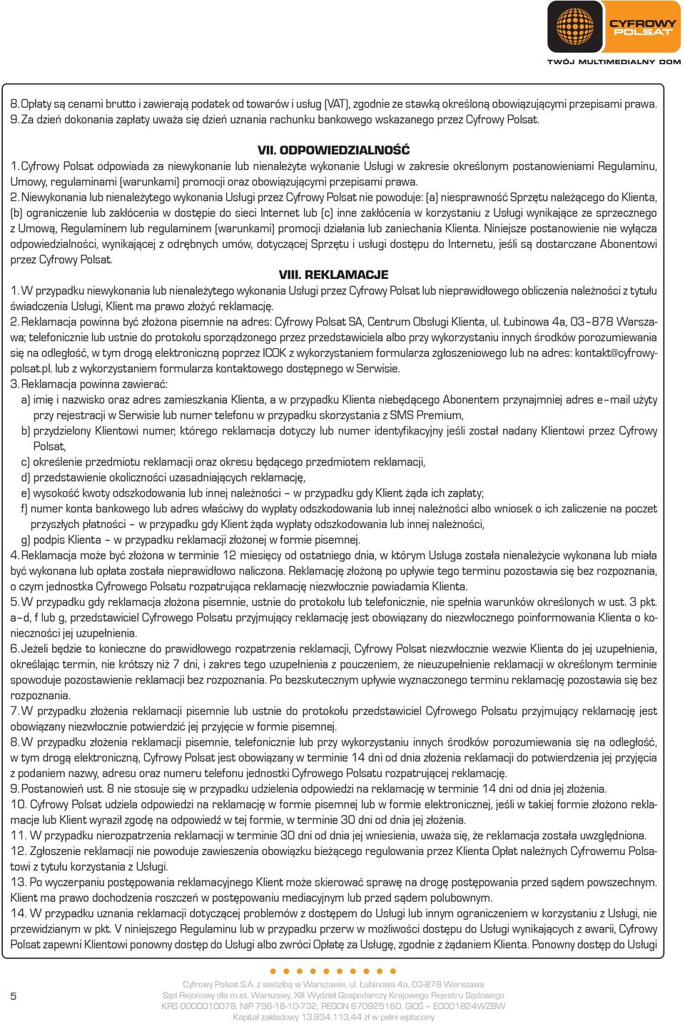 Cyfrowy Polsat odpowiada za niewykonanie lub nienależyte wykonanie Usługi w zakresie określonym postanowieniami Regulaminu, Umowy, regulaminami (warunkami) promocji oraz obowiązującymi przepisami