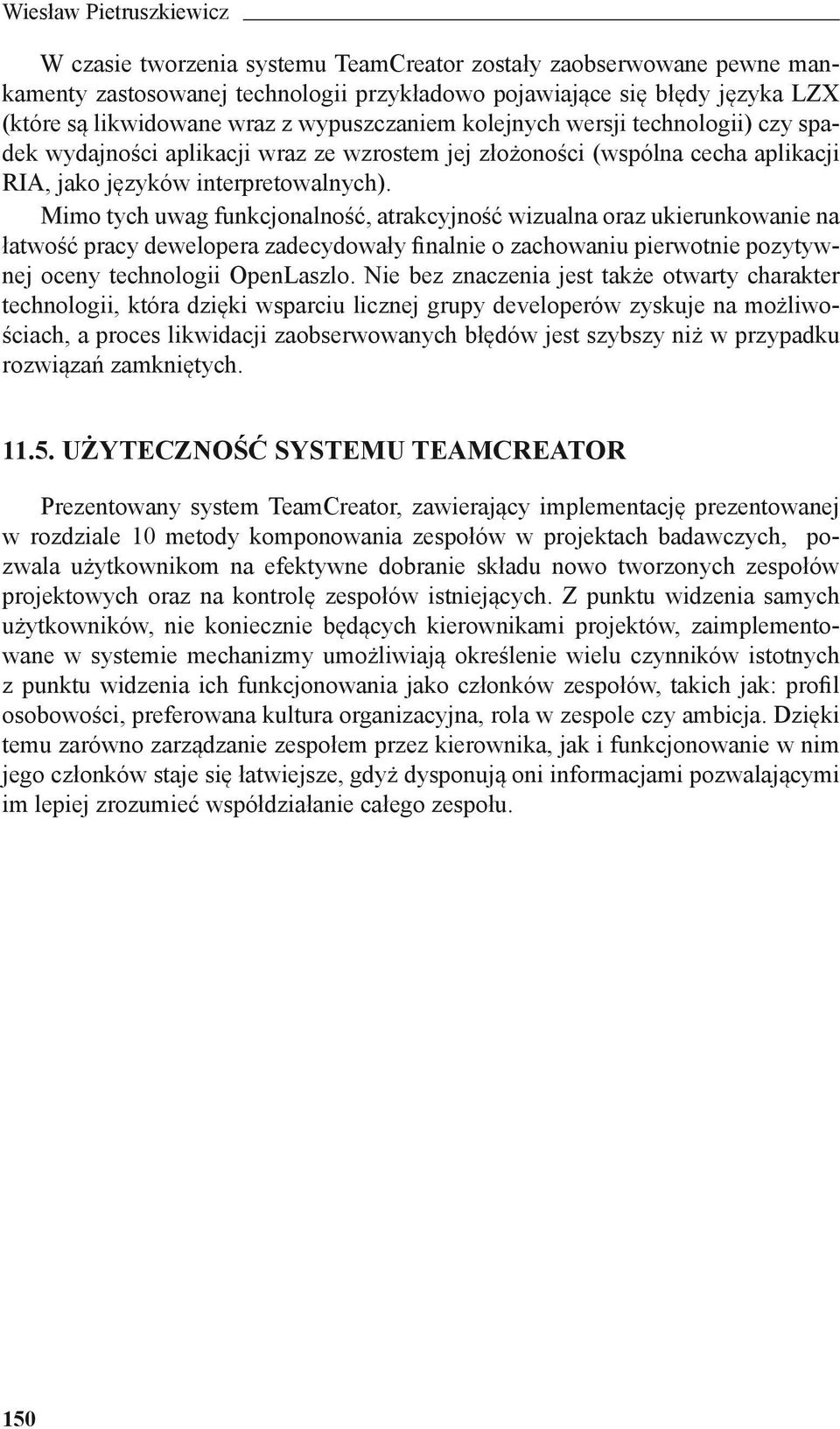 Mimo tych uwag funkcjonalność, atrakcyjność wizualna oraz ukierunkowanie na łatwość pracy dewelopera zadecydowały finalnie o zachowaniu pierwotnie pozytywnej oceny technologii OpenLaszlo.