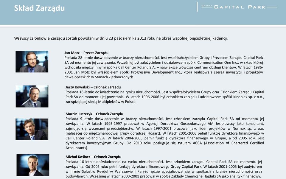 Wcześniej był założycielem i udziałowcem spółki Communication One Inc., w skład której wchodziła między innymi spółka Call Center Poland S.A. największe wówczas centrum obsługi klientów.