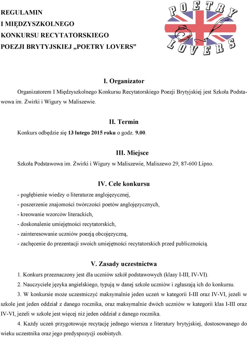 Termin Konkurs odbędzie się 13 lutego 2015 roku o godz. 9.00. III. Miejsce Szkoła Podstawowa im. Żwirki i Wigury w Maliszewie, Maliszewo 29, 87-600 Lipno. IV.
