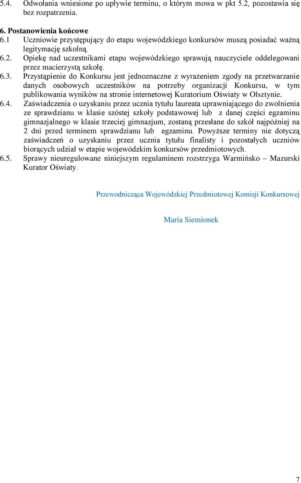 Opiekę nad uczestnikami etapu wojewódzkiego sprawują nauczyciele oddelegowani przez macierzystą szkołę. 6.3.